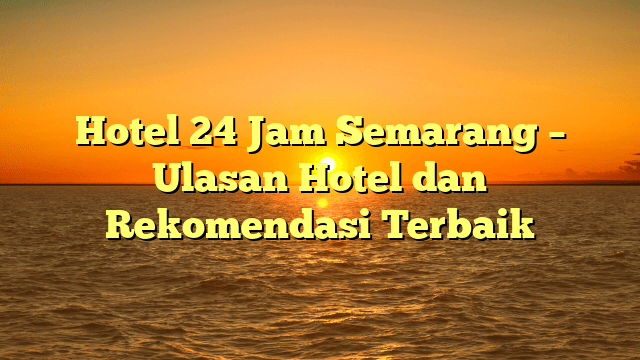 hotel 24 jam semarang