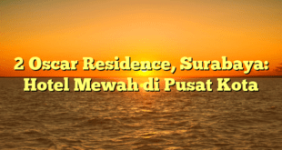 2 Oscar Residence, Surabaya: Hotel Mewah di Pusat Kota