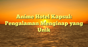 Anime Hotel Kapsul: Pengalaman Menginap yang Unik