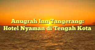 Anugrah Inn Tangerang: Hotel Nyaman di Tengah Kota