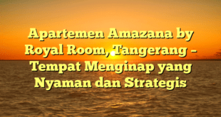 Apartemen Amazana by Royal Room, Tangerang – Tempat Menginap yang Nyaman dan Strategis