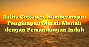 Artha Cottages, Sumbermujur: Penginapan Murah Meriah dengan Pemandangan Indah