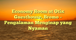 Economy Room at Otix Guesthouse, Bromo – Pengalaman Menginap yang Nyaman