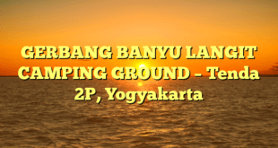 GERBANG BANYU LANGIT CAMPING GROUND – Tenda 2P, Yogyakarta