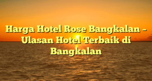 Harga Hotel Rose Bangkalan – Ulasan Hotel Terbaik di Bangkalan