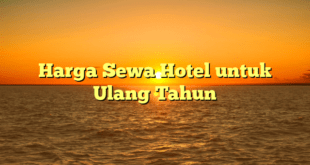 Harga Sewa Hotel untuk Ulang Tahun