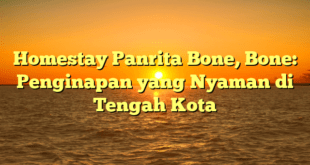 Homestay Panrita Bone, Bone: Penginapan yang Nyaman di Tengah Kota