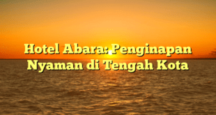 Hotel Abara: Penginapan Nyaman di Tengah Kota