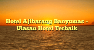 Hotel Ajibarang Banyumas – Ulasan Hotel Terbaik