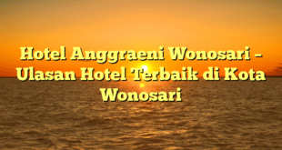 Hotel Anggraeni Wonosari – Ulasan Hotel Terbaik di Kota Wonosari