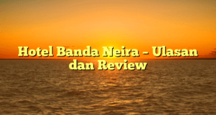 Hotel Banda Neira – Ulasan dan Review