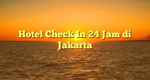 Hotel Check In 24 Jam di Jakarta