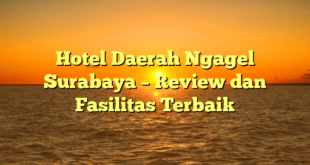 Hotel Daerah Ngagel Surabaya – Review dan Fasilitas Terbaik