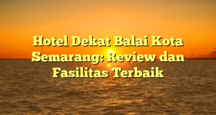 Hotel Dekat Balai Kota Semarang: Review dan Fasilitas Terbaik