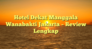 Hotel Dekat Manggala Wanabakti Jakarta – Review Lengkap