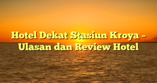 Hotel Dekat Stasiun Kroya – Ulasan dan Review Hotel