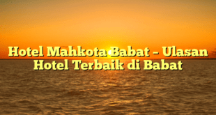 Hotel Mahkota Babat – Ulasan Hotel Terbaik di Babat