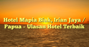 Hotel Mapia Biak, Irian Jaya / Papua – Ulasan Hotel Terbaik