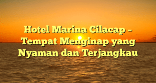 Hotel Marina Cilacap – Tempat Menginap yang Nyaman dan Terjangkau