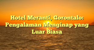 Hotel Meranti, Gorontalo: Pengalaman Menginap yang Luar Biasa