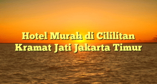 Hotel Murah di Cililitan Kramat Jati Jakarta Timur