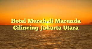 Hotel Murah di Marunda Cilincing Jakarta Utara