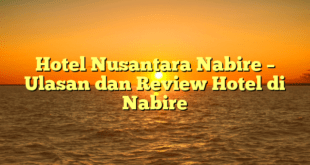 Hotel Nusantara Nabire – Ulasan dan Review Hotel di Nabire