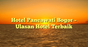 Hotel Pancawati Bogor – Ulasan Hotel Terbaik