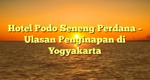 Hotel Podo Seneng Perdana – Ulasan Penginapan di Yogyakarta