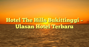 Hotel The Hills Bukittinggi – Ulasan Hotel Terbaru