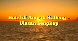 Hotel di Ampah Kalteng – Ulasan Lengkap