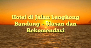 Hotel di Jalan Lengkong Bandung – Ulasan dan Rekomendasi