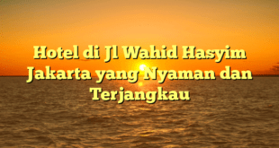 Hotel di Jl Wahid Hasyim Jakarta yang Nyaman dan Terjangkau