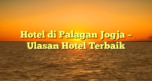 Hotel di Palagan Jogja – Ulasan Hotel Terbaik