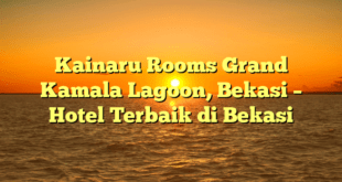 Kainaru Rooms Grand Kamala Lagoon, Bekasi – Hotel Terbaik di Bekasi