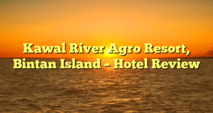 Kawal River Agro Resort, Bintan Island – Hotel Review