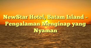 NewStar Hotel, Batam Island – Pengalaman Menginap yang Nyaman