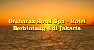 Orchardz Hotel Spa – Hotel Berbintang 4 di Jakarta