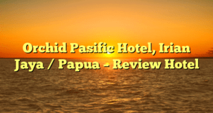 Orchid Pasific Hotel, Irian Jaya / Papua – Review Hotel