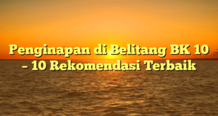 Penginapan di Belitang BK 10 – 10 Rekomendasi Terbaik