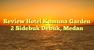 Review Hotel Kamuna Garden 2 Sidebuk Debuk, Medan