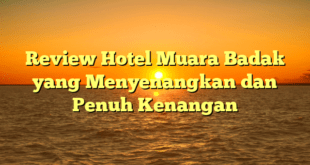 Review Hotel Muara Badak yang Menyenangkan dan Penuh Kenangan