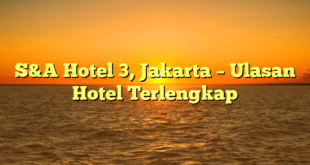 S&A Hotel 3, Jakarta – Ulasan Hotel Terlengkap