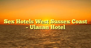 Sex Hotels West Sussex Coast – Ulasan Hotel