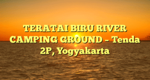 TERATAI BIRU RIVER CAMPING GROUND – Tenda 2P, Yogyakarta