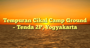 Tempuran Cikal Camp Ground – Tenda 2P, Yogyakarta