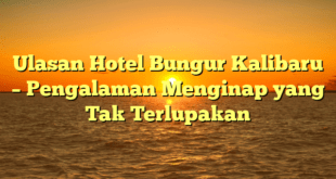 Ulasan Hotel Bungur Kalibaru – Pengalaman Menginap yang Tak Terlupakan