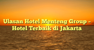 Ulasan Hotel Menteng Group – Hotel Terbaik di Jakarta