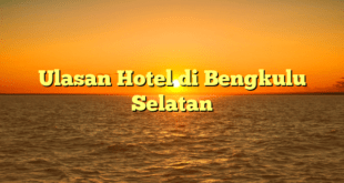 Ulasan Hotel di Bengkulu Selatan