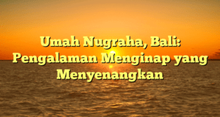 Umah Nugraha, Bali: Pengalaman Menginap yang Menyenangkan